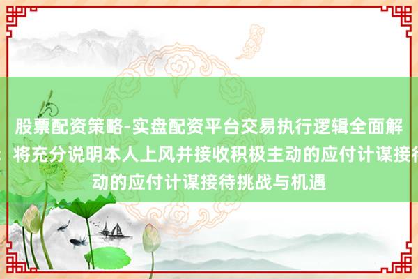 股票配资策略-实盘配资平台交易执行逻辑全面解析 中矿资源：将充分说明本人上风并接收积极主动的应付计谋接待挑战与机遇