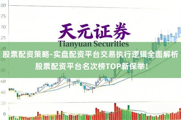 股票配资策略-实盘配资平台交易执行逻辑全面解析 股票配资平台名次榜TOP新保举！